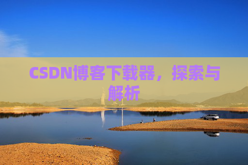 CSDN博客下载器，探索与解析